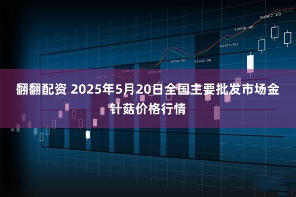 翻翻配资 2025年5月20日全国主要批发市场金针菇价格行情